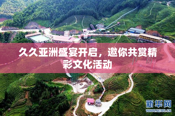 久久亚洲盛宴开启，邀你共赏精彩文化活动