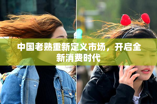 中国老熟重新定义市场，开启全新消费时代