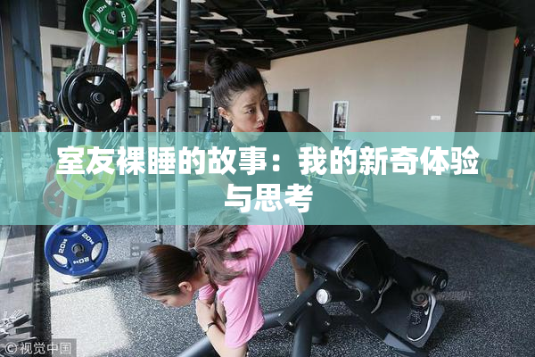 室友裸睡的故事：我的新奇体验与思考