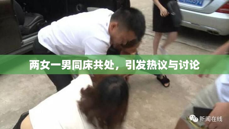 两女一男同床共处，引发热议与讨论