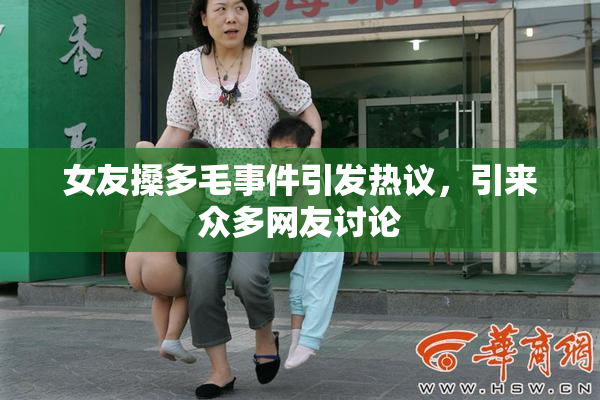 女友搡多毛事件引发热议，引来众多网友讨论