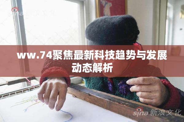 ww.74聚焦最新科技趋势与发展动态解析