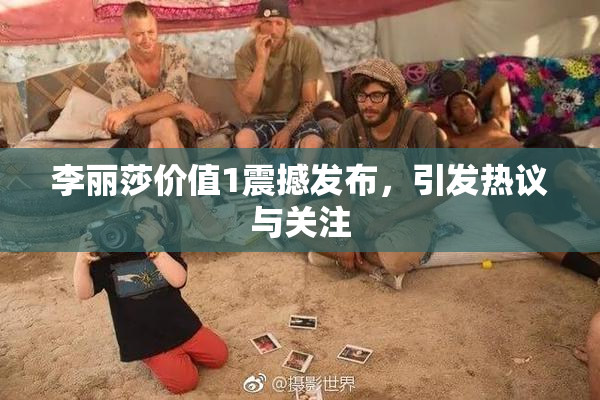 李丽莎价值1震撼发布，引发热议与关注