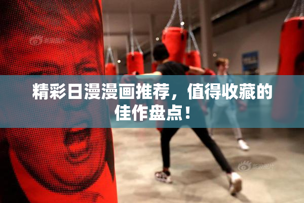 精彩日漫漫画推荐，值得收藏的佳作盘点！