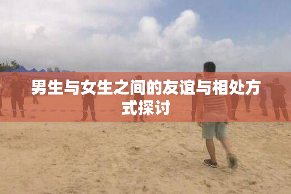 男生与女生之间的友谊与相处方式探讨