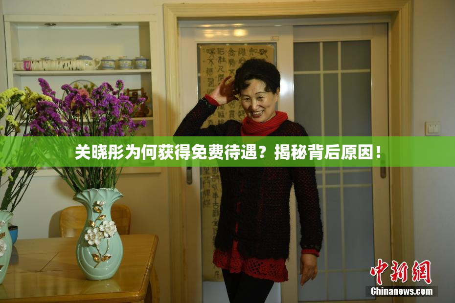 关晓彤为何获得免费待遇？揭秘背后原因！