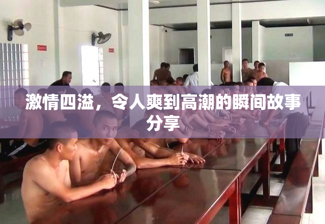激情四溢，令人爽到高潮的瞬间故事分享