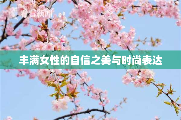 丰满女性的自信之美与时尚表达
