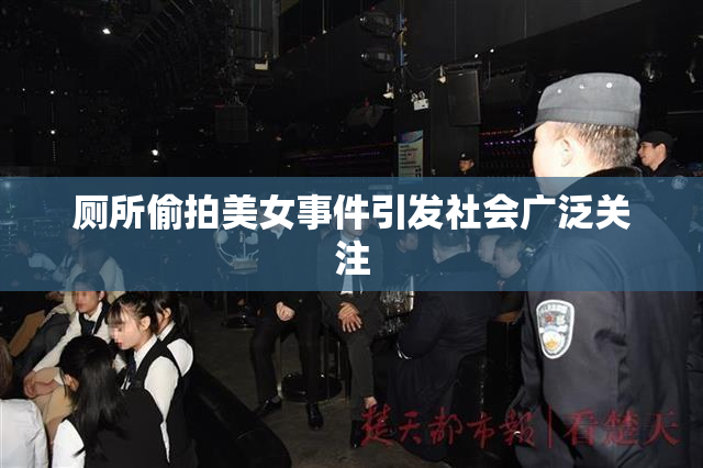 厕所偷拍美女事件引发社会广泛关注