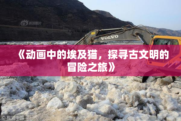 《动画中的埃及猫，探寻古文明的冒险之旅》