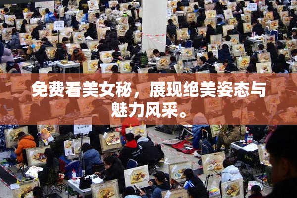 免费看美女秘，展现绝美姿态与魅力风采。
