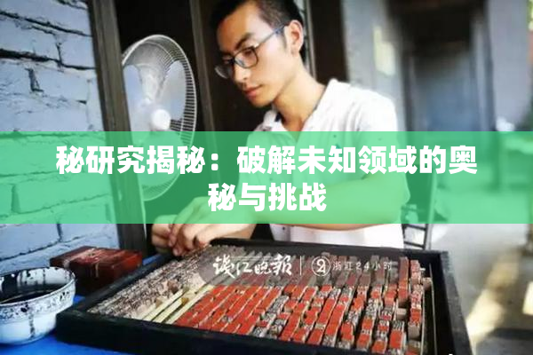 秘研究揭秘：破解未知领域的奥秘与挑战