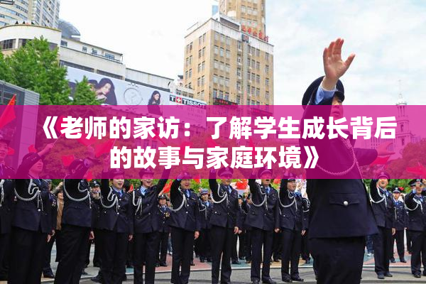 《老师的家访：了解学生成长背后的故事与家庭环境》