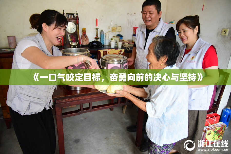 《一口气咬定目标，奋勇向前的决心与坚持》
