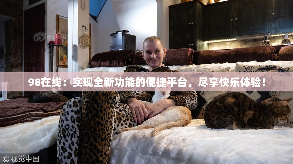 98在线：实现全新功能的便捷平台，尽享快乐体验！