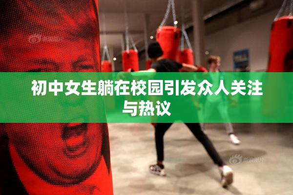 初中女生躺在校园引发众人关注与热议