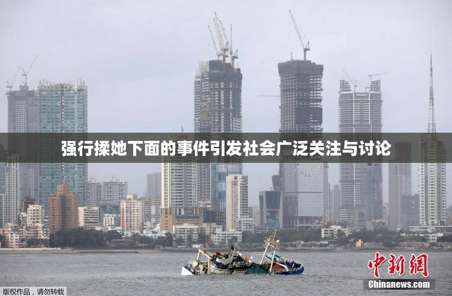 强行揉她下面的事件引发社会广泛关注与讨论