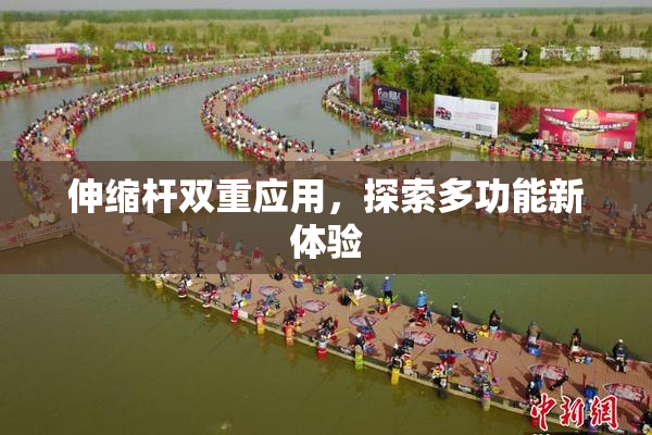 伸缩杆双重应用，探索多功能新体验