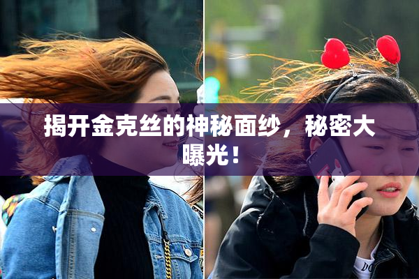 揭开金克丝的神秘面纱，秘密大曝光！