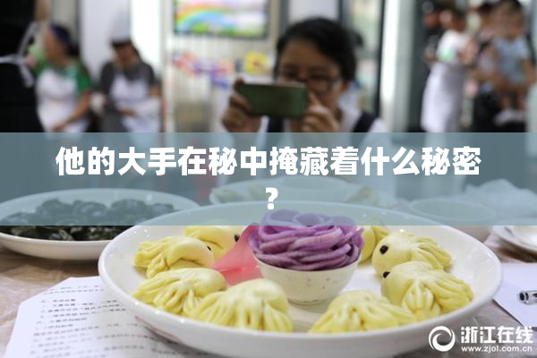 他的大手在秘中掩藏着什么秘密？