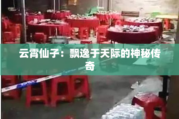 云霄仙子：飘逸于天际的神秘传奇