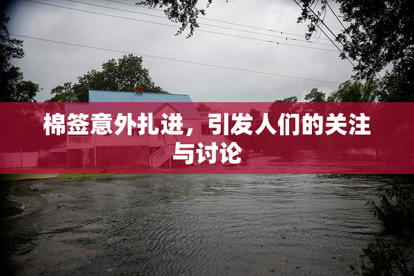 棉签意外扎进，引发人们的关注与讨论
