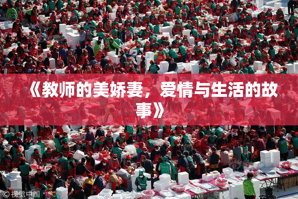 《教师的美娇妻，爱情与生活的故事》