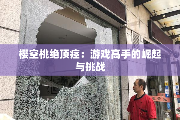 樱空桃绝顶痉：游戏高手的崛起与挑战