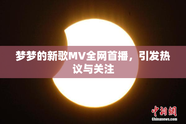 梦梦的新歌MV全网首播，引发热议与关注
