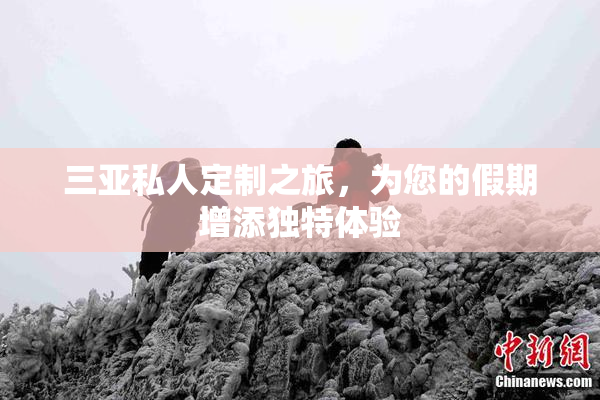 三亚私人定制之旅，为您的假期增添独特体验