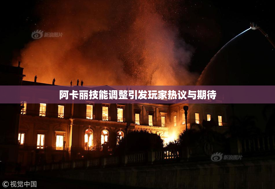 阿卡丽技能调整引发玩家热议与期待