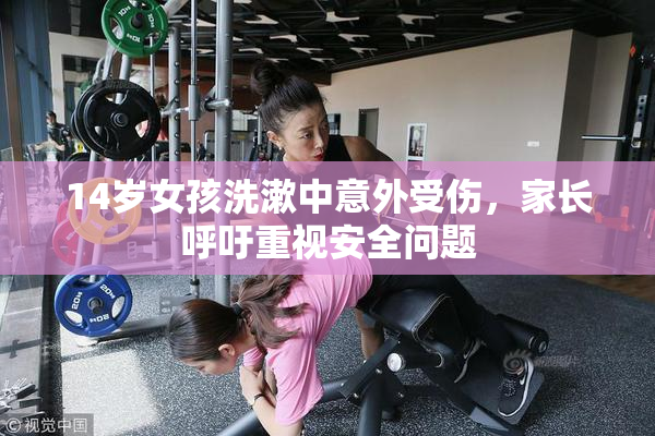 14岁女孩洗漱中意外受伤，家长呼吁重视安全问题