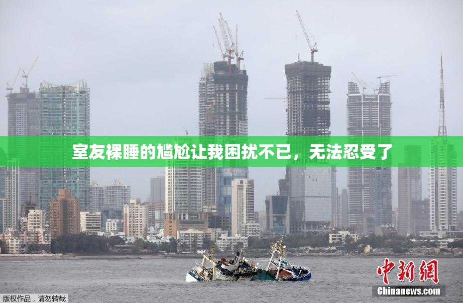 室友裸睡的尴尬让我困扰不已，无法忍受了