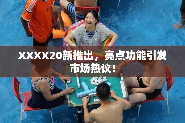XXXX20新推出，亮点功能引发市场热议！