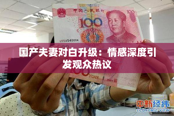 国产夫妻对白升级：情感深度引发观众热议