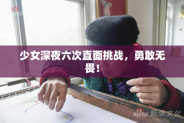 少女深夜六次直面挑战，勇敢无畏！