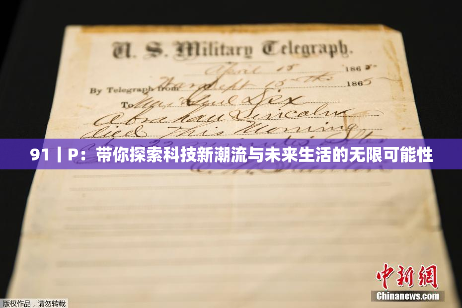 91丨P：带你探索科技新潮流与未来生活的无限可能性