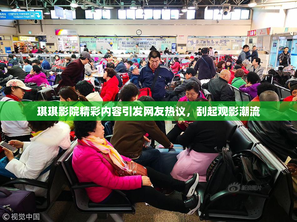 琪琪影院精彩内容引发网友热议，刮起观影潮流