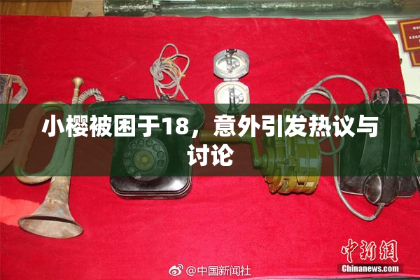 小樱被困于18，意外引发热议与讨论