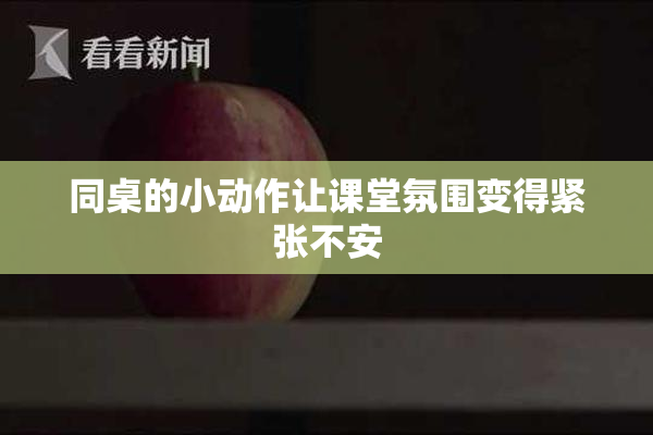 同桌的小动作让课堂氛围变得紧张不安
