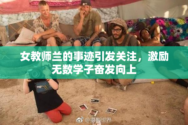 女教师兰的事迹引发关注，激励无数学子奋发向上