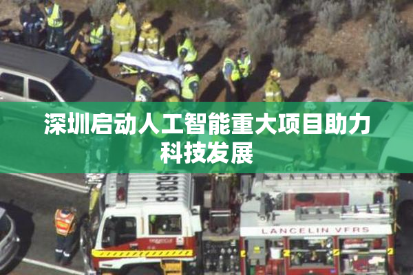 深圳启动人工智能重大项目助力科技发展