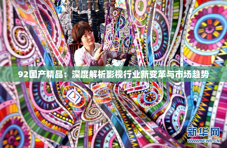 92国产精品：深度解析影视行业新变革与市场趋势