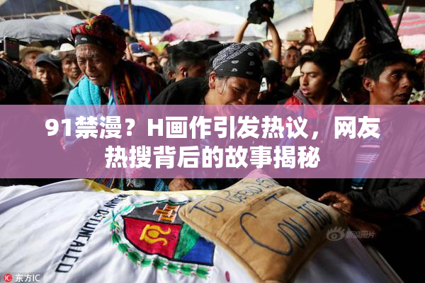 91禁漫？H画作引发热议，网友热搜背后的故事揭秘