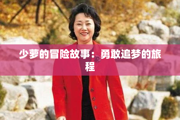 少萝的冒险故事：勇敢追梦的旅程