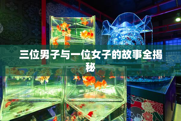 三位男子与一位女子的故事全揭秘