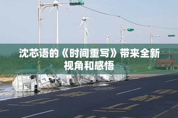 沈芯语的《时间重写》带来全新视角和感悟