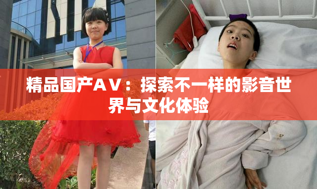 精品国产AⅤ：探索不一样的影音世界与文化体验