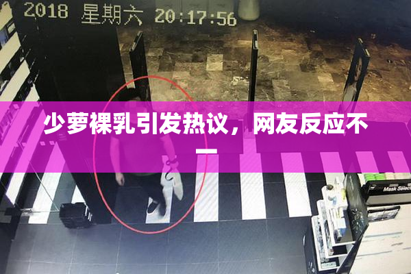 少萝裸乳引发热议，网友反应不一