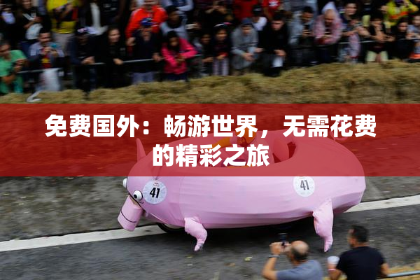 免费国外：畅游世界，无需花费的精彩之旅